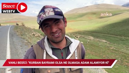 Vanlı besici: "Kurban Bayramı olsa ne olmasa adam alamıyor ki"