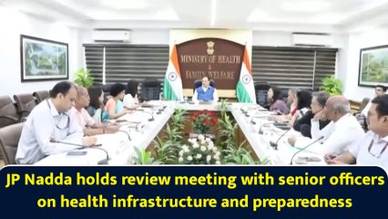 JP Nadda holds review meeting with senior officers on health infrastructure and preparedness