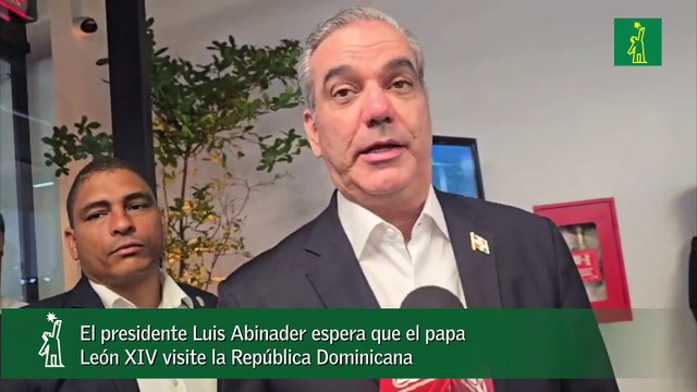 El presidente Luis Abinader espera que el papa León XIV visite la República Dominicana