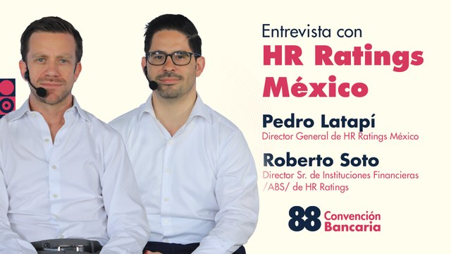 Entrevista con Pedro Latapí, Director General de HR Ratings México y Roberto Soto, Director Sr. de Instituciones Financieras/ ABS/ de HR Ratings