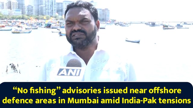 “No fishing” advisories issued near offshore defence areas in Mumbai amid India-Pak tensions