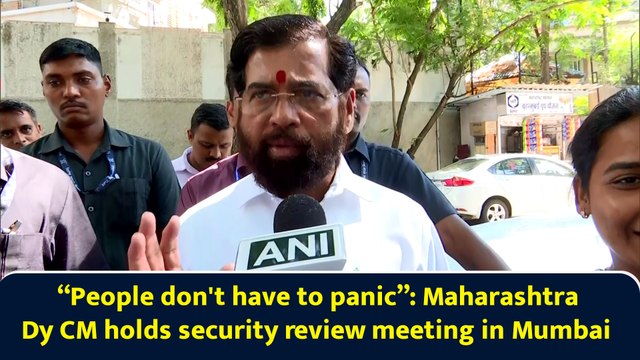 “People don't have to panic”: Maharashtra Dy CM holds security review meeting in Mumbai