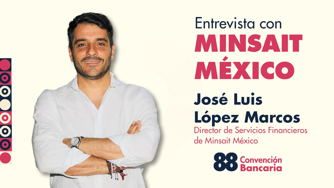 Entrevista con José Luis López Marcos, Director de Servicios Financieros de Minsait México