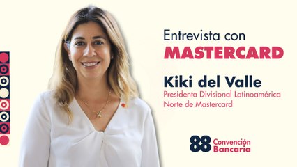 Entrevista con Kiki del Valle, Presidenta Divisional Latinoamérica Norte de Mastercard desde la CB