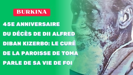 45e anniversaire du décès de Dii Alfred Diban Ki-Zerbo : Le curé de la paroisse de Toma parle de sa vie de foi