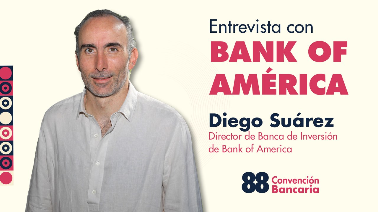 Entrevista con Diego Suárez, Director de banca de inversión de Bank of America desde la CB 2025