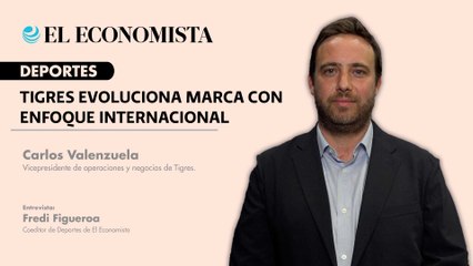 Tigres evoluciona marca con enfoque internacional - Entrevista Carlos Valenzuela