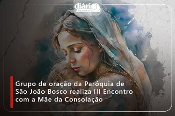 Grupo de oração da Paróquia de São João Bosco realiza III Encontro com a Mãe da Consolação