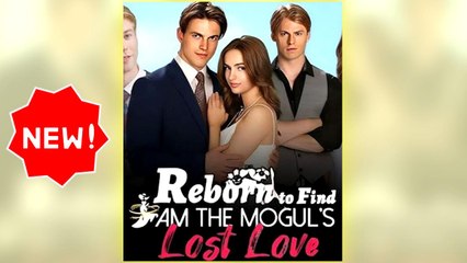 Reborn to Find I Am the Mogul's Lost Love ⠀full movie