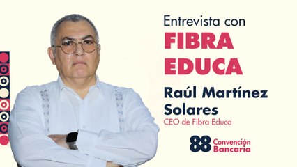 Entrevista con Raúl Martínez Solares, CEO de Fibra Educa desde la Convención Bancaria 2025