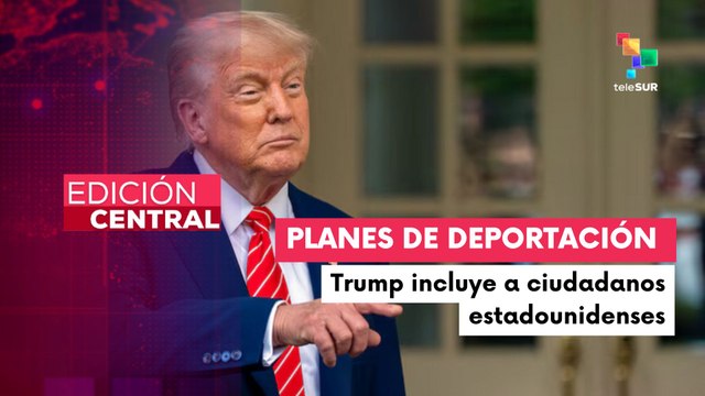 Trump busca deportar a ciudadanos americanos