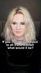 If you could give Advice to all trans Women what would it be?