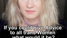 If you could give Advice to all trans Women what would it be?