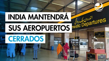 India mantendrá aeropuertos cerrados para vuelos civiles hasta el 15 de mayo
