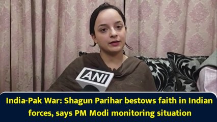 India-Pak War: Shagun Parihar bestows faith in Indian forces, says PM Modi monitoring situation