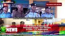37 Victims Kidnapped Rescued Under One Month In Edo - CP Agbonika