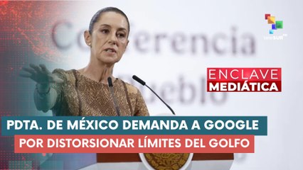 Pdta. de Sheinbaun demanda a Google ENCLAVE MEDIÁTICA  09-05-2025