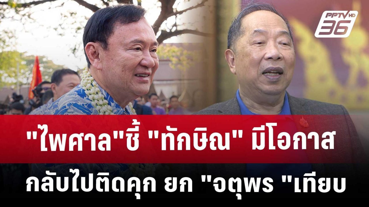 "ไพศาล"ชี้ "ทักษิณ" มีโอกาสกลับไปติดคุก ยก "จตุ...