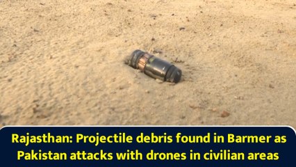 Rajasthan: Projectile debris found in Barmer as Pakistan attacks with drones in civilian areas
