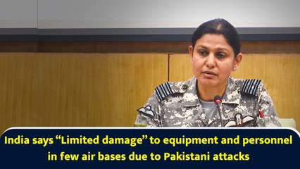 India says “Limited damage” to equipment and personnel in few air bases due to Pakistani attacks