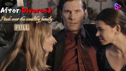 After Divorced I Took Over The Wealthy Family Full Movie