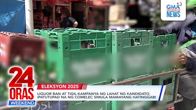 Liquor ban at tigil-kampanya ng lahat ng kandidato, ipatutupad na ng COMELEC simula mamayang hatinggabi | 24 Oras Weekend