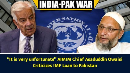 “It is very unfortunate” AIMIM Chief Asaduddin Owaisi Criticizes IMF Loan to Pakistan