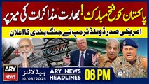 ARY News 6 PM Headlines || 10th May 2025 - Pakistan-India tension, Trump's big announcement