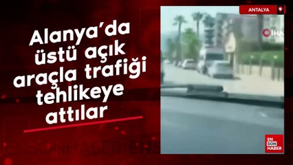 Alanya’da üstü açık araçla trafiği tehlikeye attılar