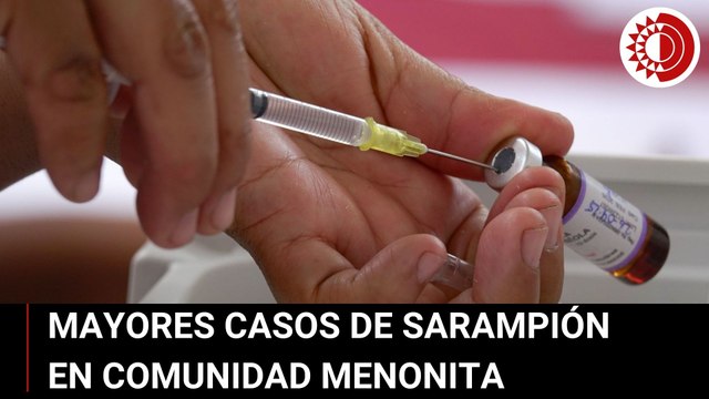 Se concentran casos de sarampión en comunidad menonita