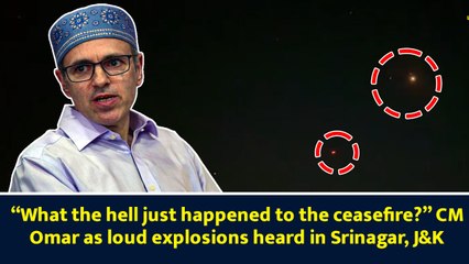 “What the hell just happened to the ceasefire?” CM Omar as loud explosions heard in Srinagar, J&K