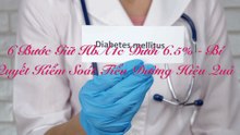 6 Bước Giữ HbA1c Dưới 6.5% - Bí Quyết Kiểm Soát Tiểu Đường Hiệu Quả