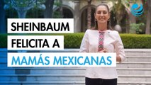 Sheinbaum felicita a todas la madres mexicanas: “Regalemos cariño, lo material no es importante”