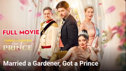 Married A Gardener Got A Prince - Full Movie