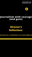 Director's Reflections | Journalism with courage (and guts)