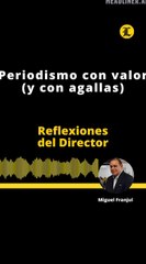 Reflexiones del Director | Periodismo con valor (y con agallas)