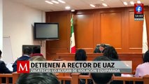 Detienen al rector de la UAZ; lo acusan de violación equiparada