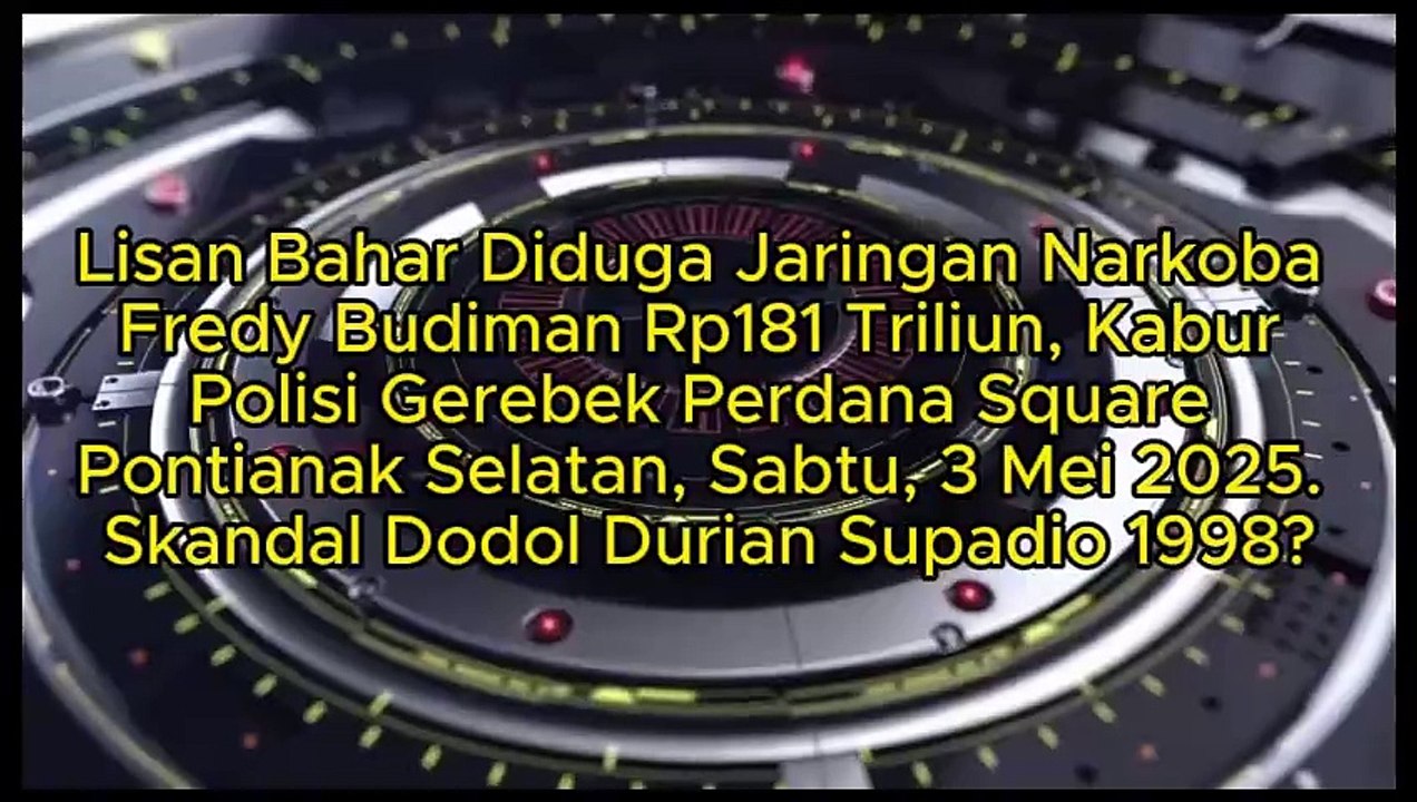 Lisan Bahar Diduga Jaringan Narkoba Fredy Budiman Rp181 Triliun, Kabur Polisi Gerebek Perdana Square Pontianak Selatan, Sabtu, 3 Mei 2025. Skandal Dodol Durian Supadio 1998 Penyelundupan Emas Batangan di Bandar Udara Supadio, Provinsi Kalimantan Barat