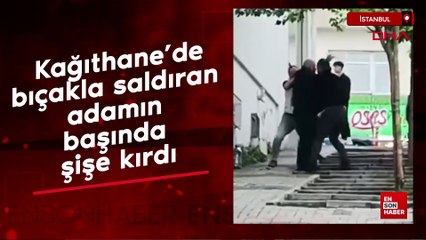 Kağıthane’de bıçakla saldıran adamın başında şişe kırdı