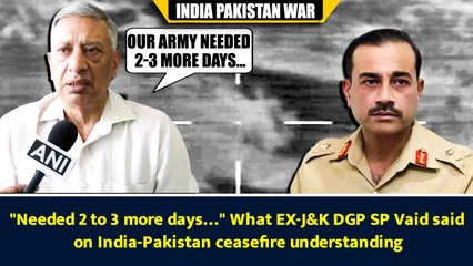 "Needed 2 to 3 more days…" What EX-J&K DGP SP Vaid said on India-Pakistan ceasefire understanding