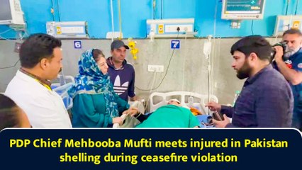 PDP Chief Mehbooba Mufti meets injured in Pakistan shelling during ceasefire violation