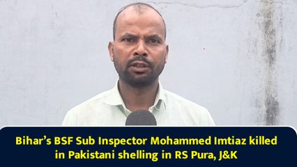Bihar’s BSF Sub Inspector Mohammed Imtiaz killed in Pakistani shelling in RS Pura, J&K