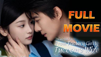 Twisted Fate- From Factory Girl To Tycoon's Wife Full Episode