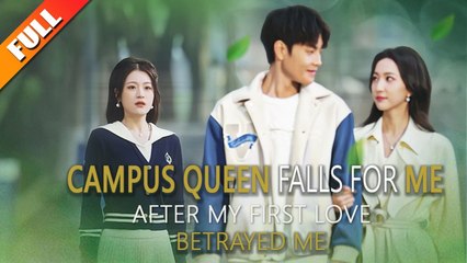 Campus Queen Falls for Me After My First Love Betrayed Me - FULL MOVIES ENGLISH SUB