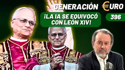 Generación Euro #396 / ¡La IA se equivocó con León XIV!