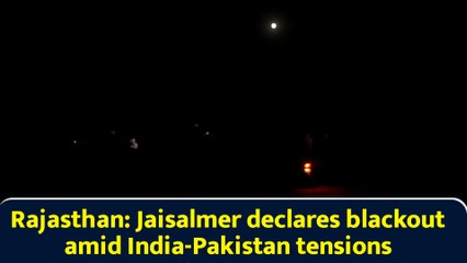 Rajasthan: Jaisalmer declares blackout amid India-Pakistan tensions