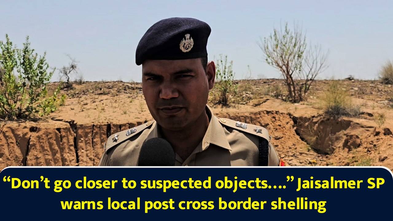 “Don’t go closer to suspected objects….” Jaisalmer SP warns local post cross border shelling