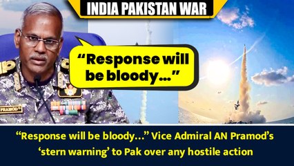 “Response will be bloody…” Vice Admiral AN Pramod’s ‘stern warning’ to Pak over any hostile action