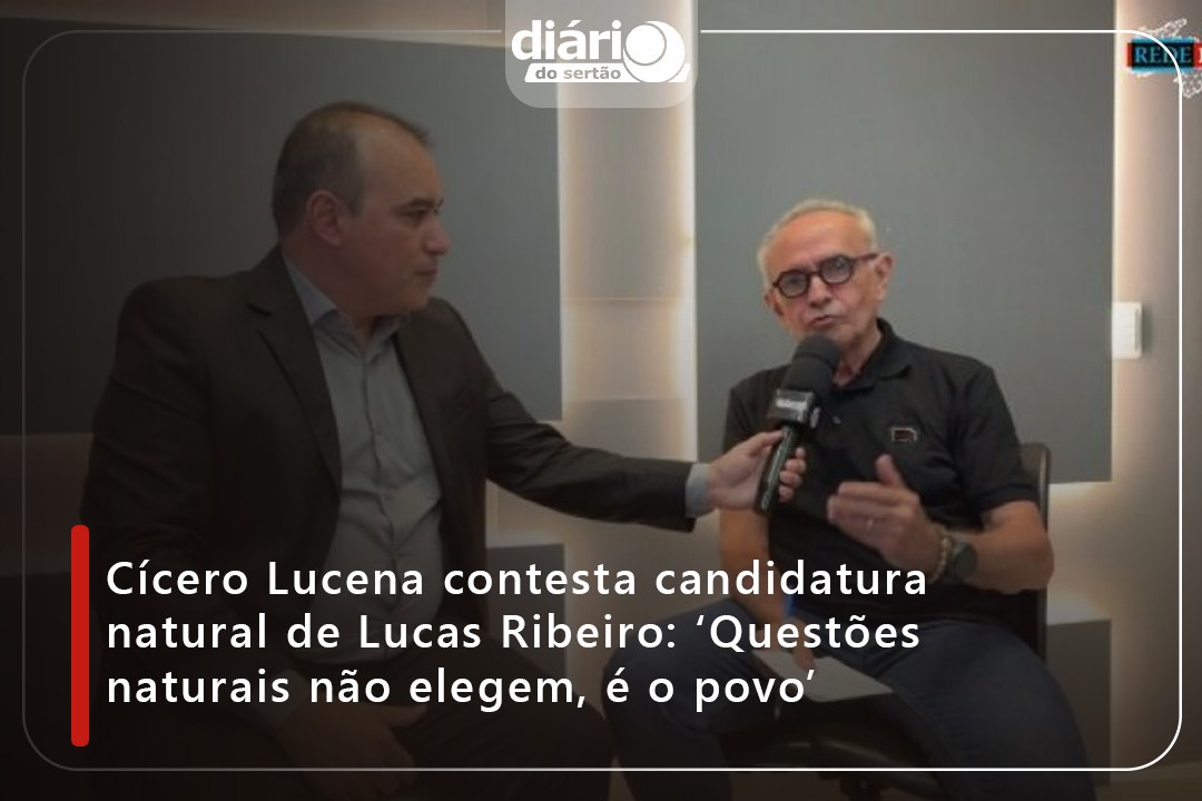 Cícero Lucena contesta candidatura natural de Lucas Ribeiro: ‘Questões naturais não elegem, é o povo’