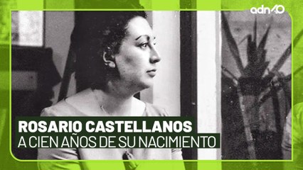 Rosario Castellanos, a cien años de su nacimiento l El ADN de la historia